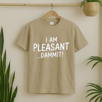 I Am Pleasant Dammit Funny Sarcastic Humor T-Shirt