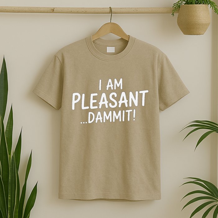I Am Pleasant Dammit Funny Sarcastic Humor T-Shirt