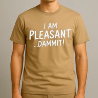 I Am Pleasant Dammit Funny Sarcastic Humor T-Shirt