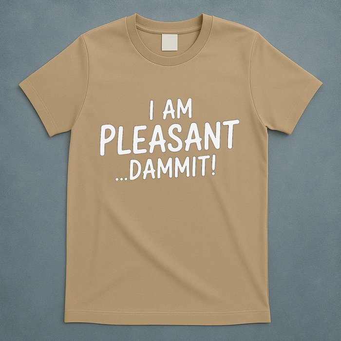 I Am Pleasant Dammit Funny Sarcastic Humor T-Shirt