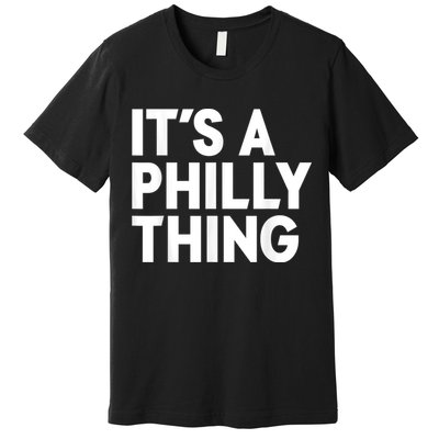 It's A Philly Thing Its A Philly Thing Philadelphia Football Premium T-Shirt