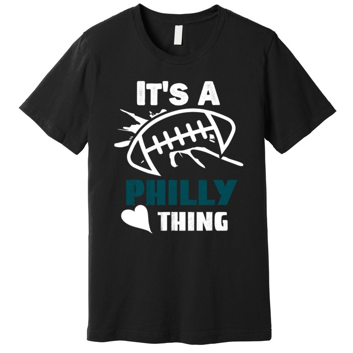 It's A Philly Thing Its A Philly Thing Philadelphia Football FLy Eagles Fly Premium T-Shirt