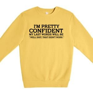 I Am Pretty Confident My Last Words Premium Crewneck Sweatshirt