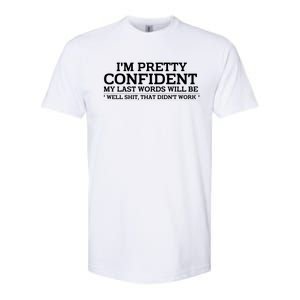 I Am Pretty Confident My Last Words Softstyle CVC T-Shirt