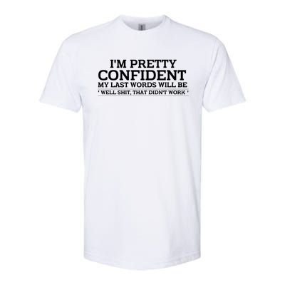 I Am Pretty Confident My Last Words Softstyle® CVC T-Shirt