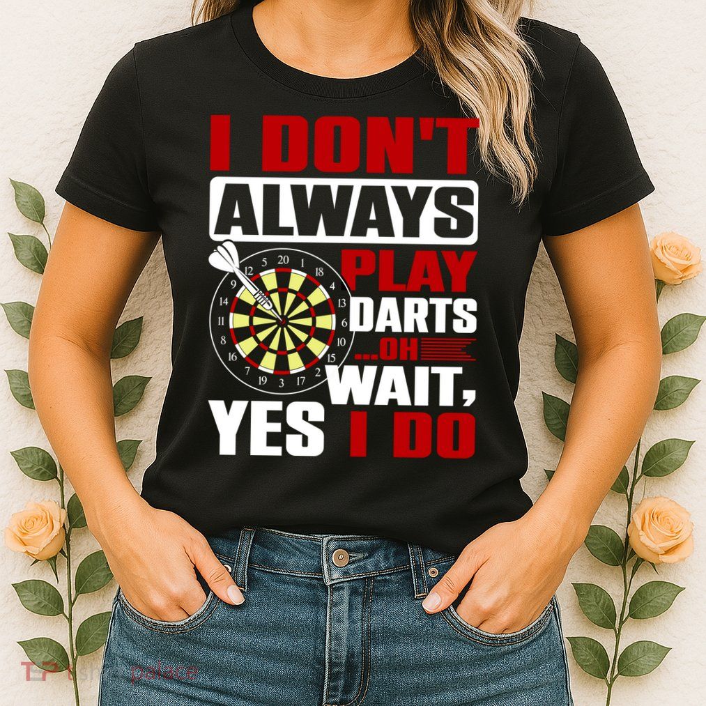 I Always Play Darts Funny Womens T-Shirt