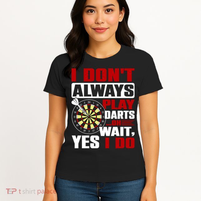 I Always Play Darts Funny Womens T-Shirt