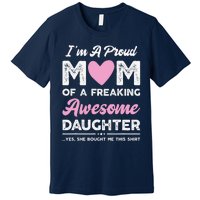 Im A Proud Mom Gift From Daughter Funny Mothers Day Premium T-Shirt