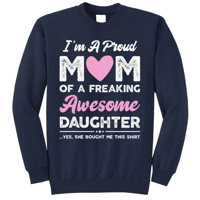 Im A Proud Mom Gift From Daughter Funny Mothers Day Tall Sweatshirt