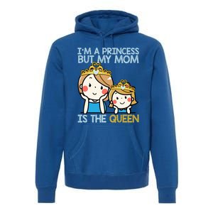 Im A Princess But Mom Is The Queen Family Mom Daughter Gift Premium Hoodie