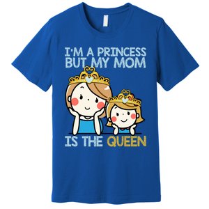 Im A Princess But Mom Is The Queen Family Mom Daughter Gift Premium T-Shirt