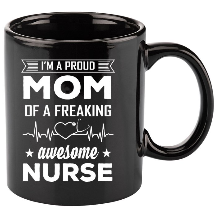 I'm A Proud Mom Of A Freaking Awesome Nurse 11oz C Handle Ceramic Mug