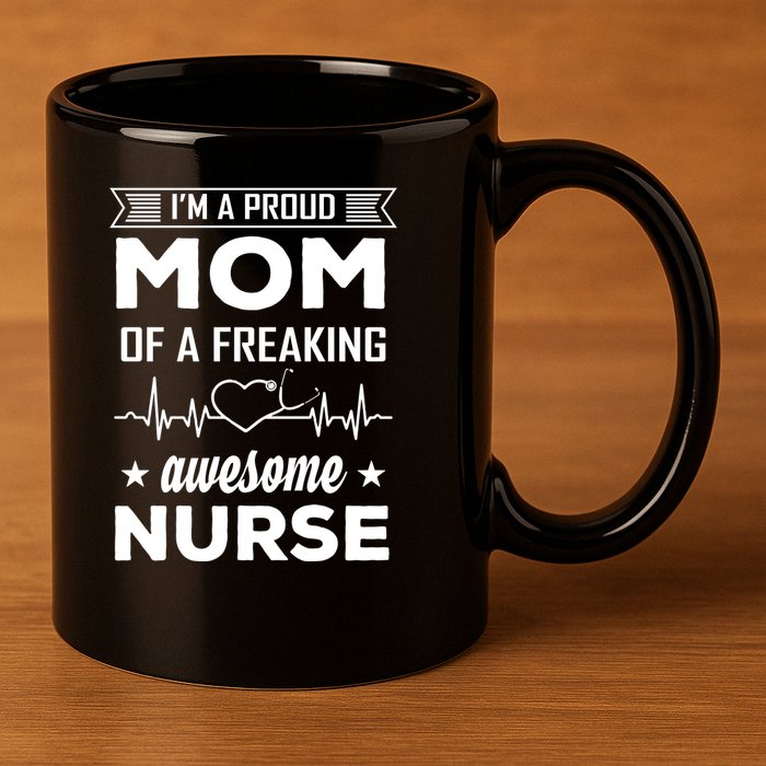 I'm A Proud Mom Of A Freaking Awesome Nurse 11oz C Handle Ceramic Mug