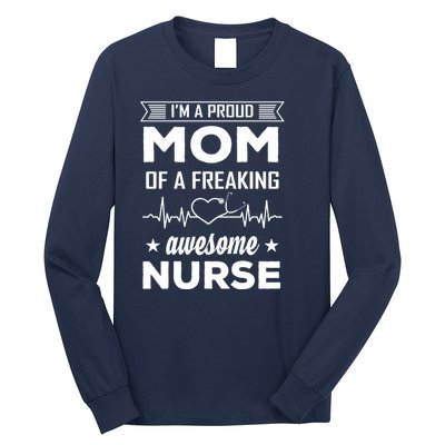 I'm A Proud Mom Of A Freaking Awesome Nurse Long Sleeve Shirt