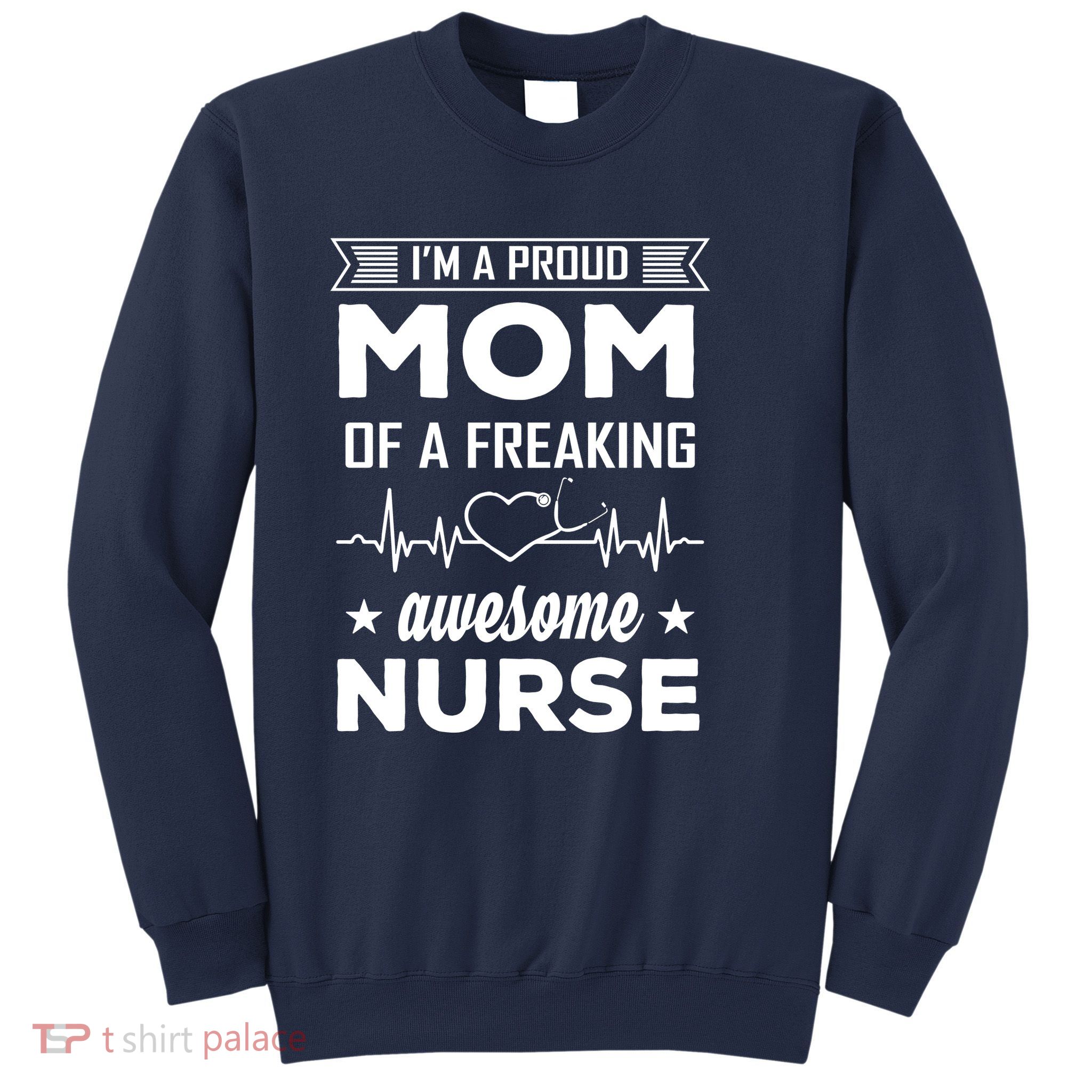 I'm A Proud Mom Of A Freaking Awesome Nurse Sweatshirt