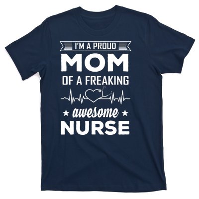 I'm A Proud Mom Of A Freaking Awesome Nurse T-Shirt