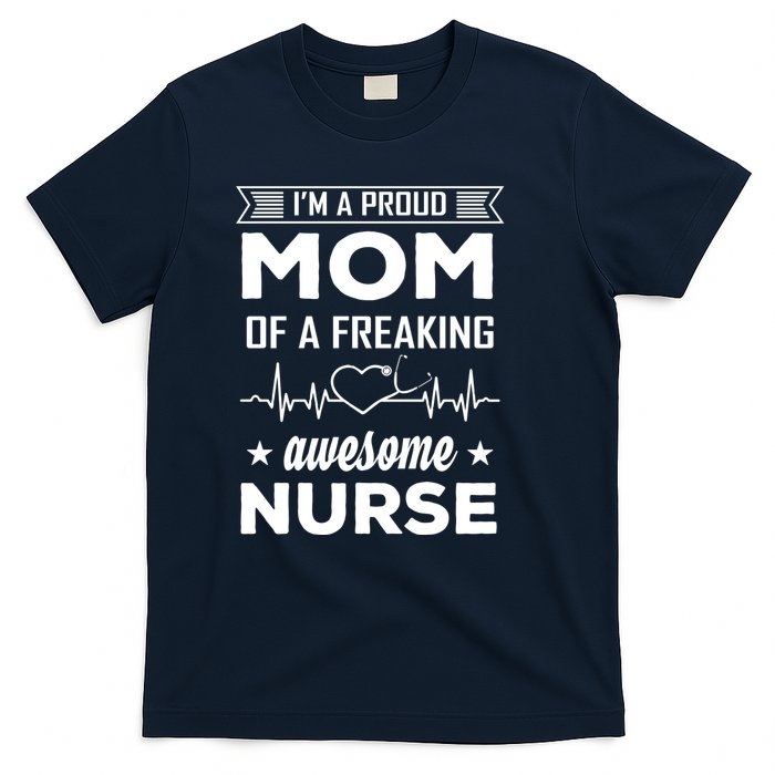 I'm A Proud Mom Of A Freaking Awesome Nurse T-Shirt