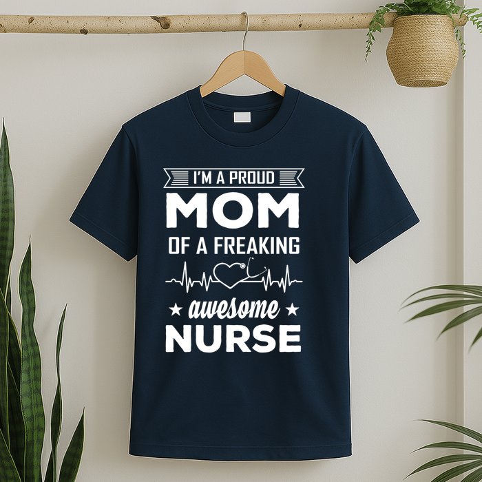 I'm A Proud Mom Of A Freaking Awesome Nurse T-Shirt