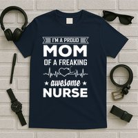 I'm A Proud Mom Of A Freaking Awesome Nurse T-Shirt