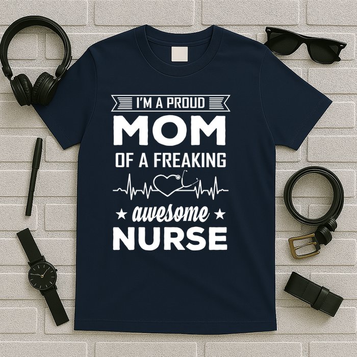 I'm A Proud Mom Of A Freaking Awesome Nurse T-Shirt