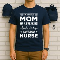 I'm A Proud Mom Of A Freaking Awesome Nurse T-Shirt