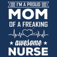 I'm A Proud Mom Of A Freaking Awesome Nurse T-Shirt