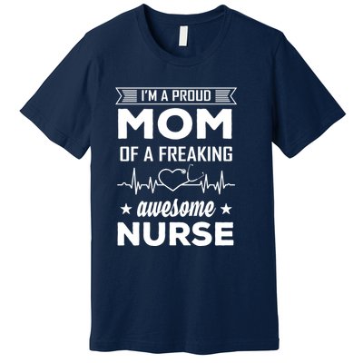I'm A Proud Mom Of A Freaking Awesome Nurse Premium T-Shirt
