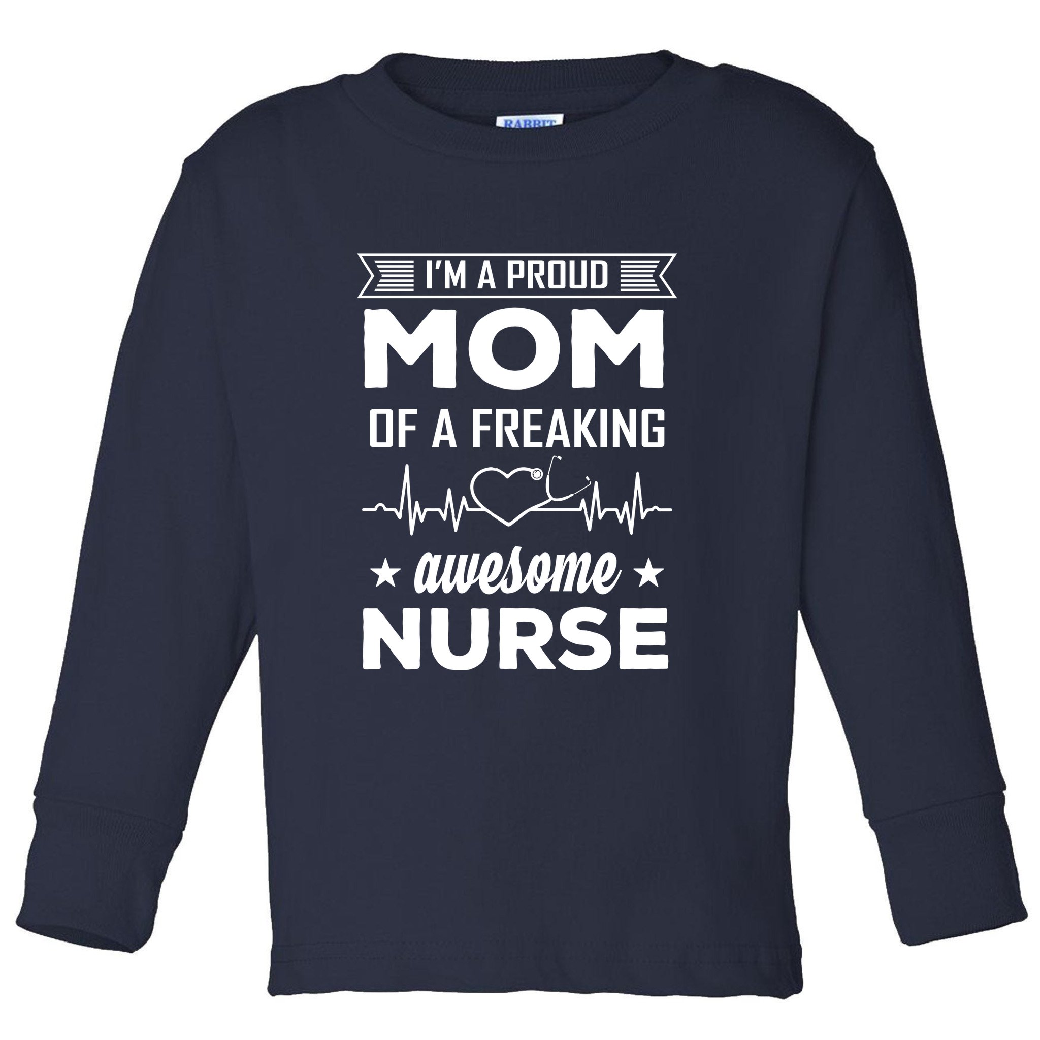I'm A Proud Mom Of A Freaking Awesome Nurse Toddler Long Sleeve Shirt