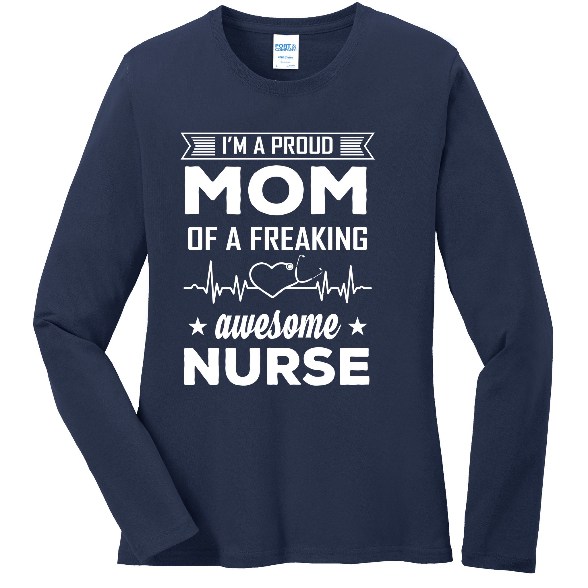 I'm A Proud Mom Of A Freaking Awesome Nurse Ladies Long Sleeve Shirt
