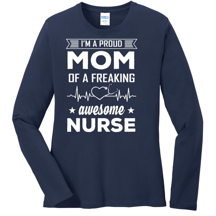 I'm A Proud Mom Of A Freaking Awesome Nurse Ladies Long Sleeve Shirt