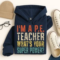 I'm A P.E. Teacher What's Your Super Power ? Funny Hoodie