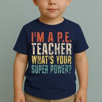 I'm A P.E. Teacher What's Your Super Power ? Funny Toddler T-Shirt
