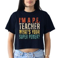 I'm A P.E. Teacher What's Your Super Power ? Funny Crop Top