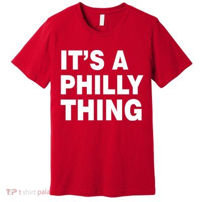 Its A Philly Thing Philadelphia Fan Premium T-Shirt