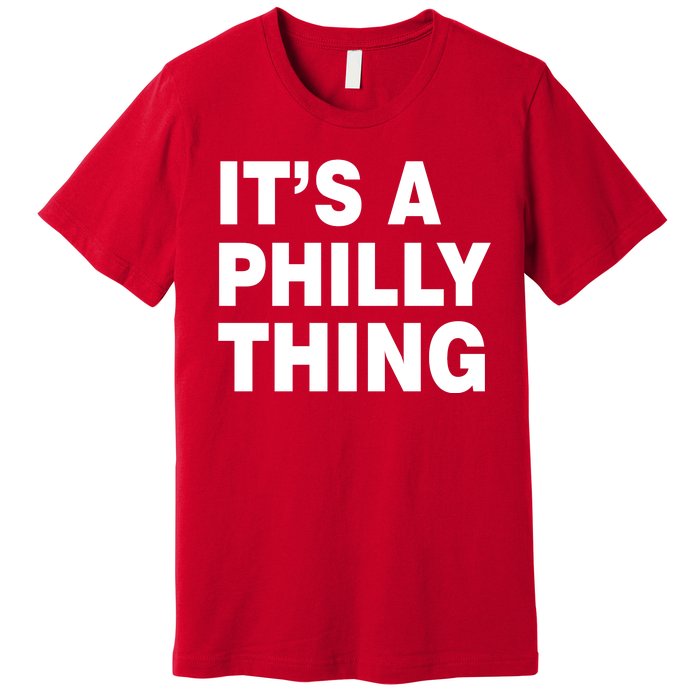 Its A Philly Thing Philadelphia Fan Premium T-Shirt