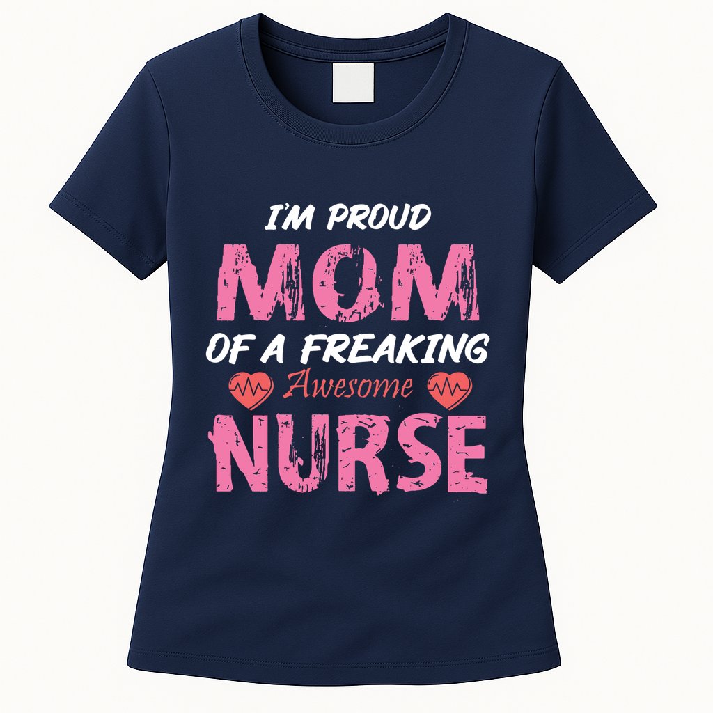 I'm A Proud Mom Of A Freaking Awesome Nurse Distressed Text Womens T-Shirt