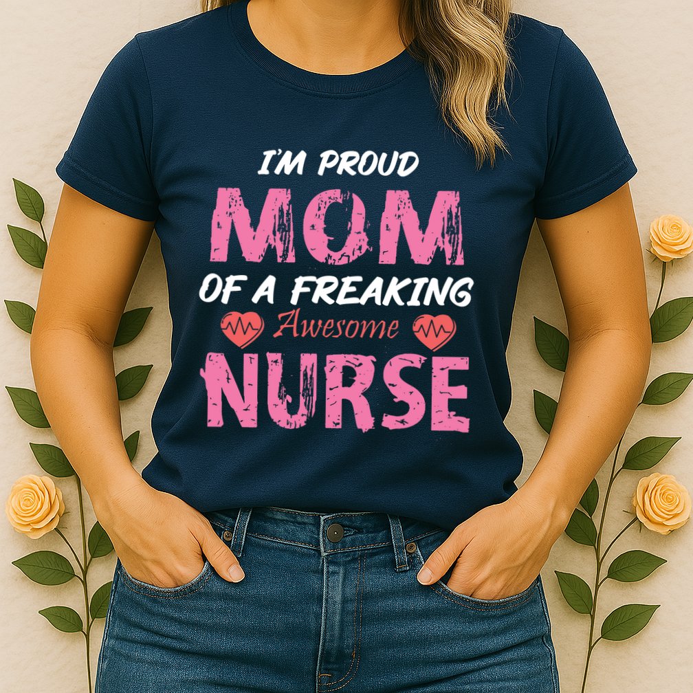 I'm A Proud Mom Of A Freaking Awesome Nurse Distressed Text Womens T-Shirt