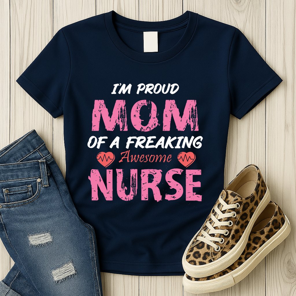 I'm A Proud Mom Of A Freaking Awesome Nurse Distressed Text Womens T-Shirt