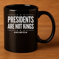 In America Presidents Are Not Kings No One Is Above The Law 11oz C Handle Ceramic Mug