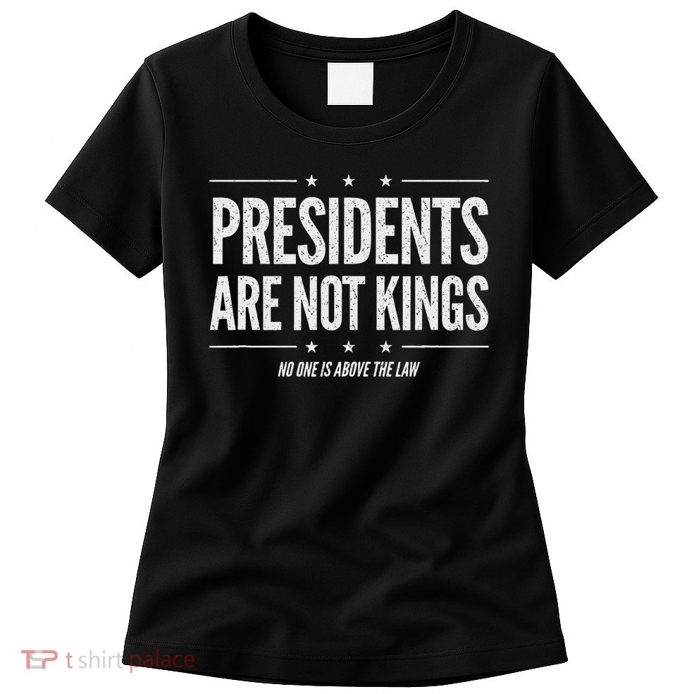In America Presidents Are Not Kings No One Is Above The Law Womens T-Shirt