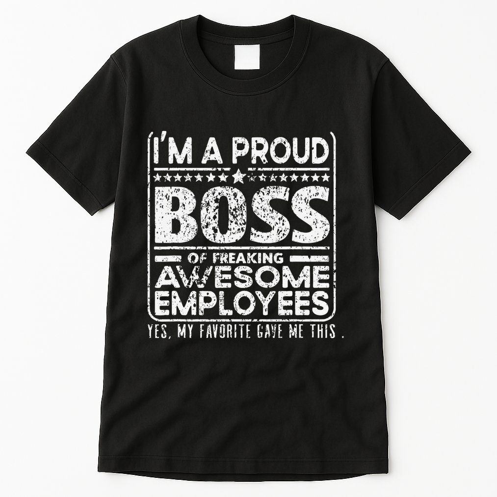 IM A Proud Boss Of Freaking Awesome Employees Office Gifts Tall T-Shirt