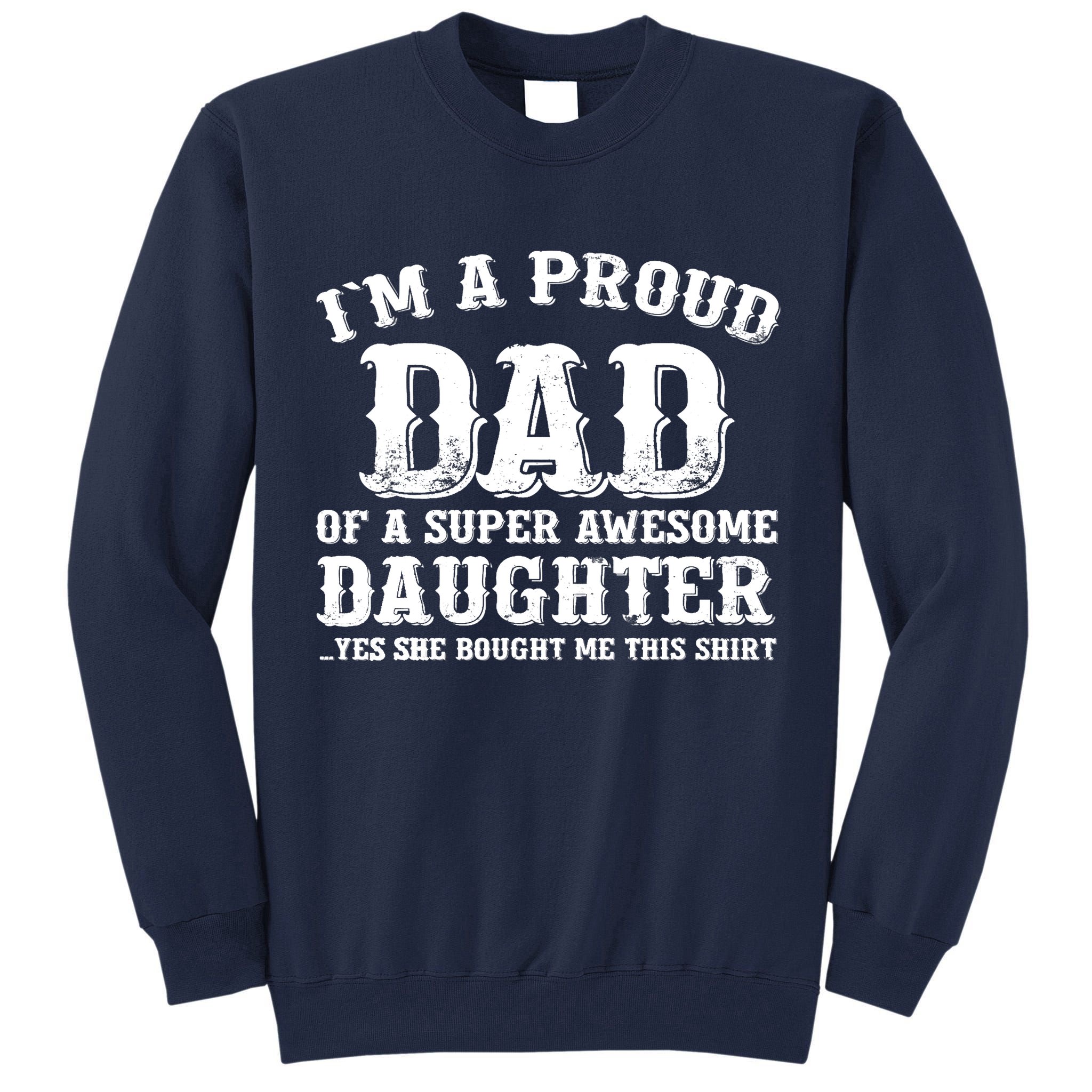 I'm a Proud Dad of a Super Awesome Daughter Fathers Day Gift Tall Sweatshirt