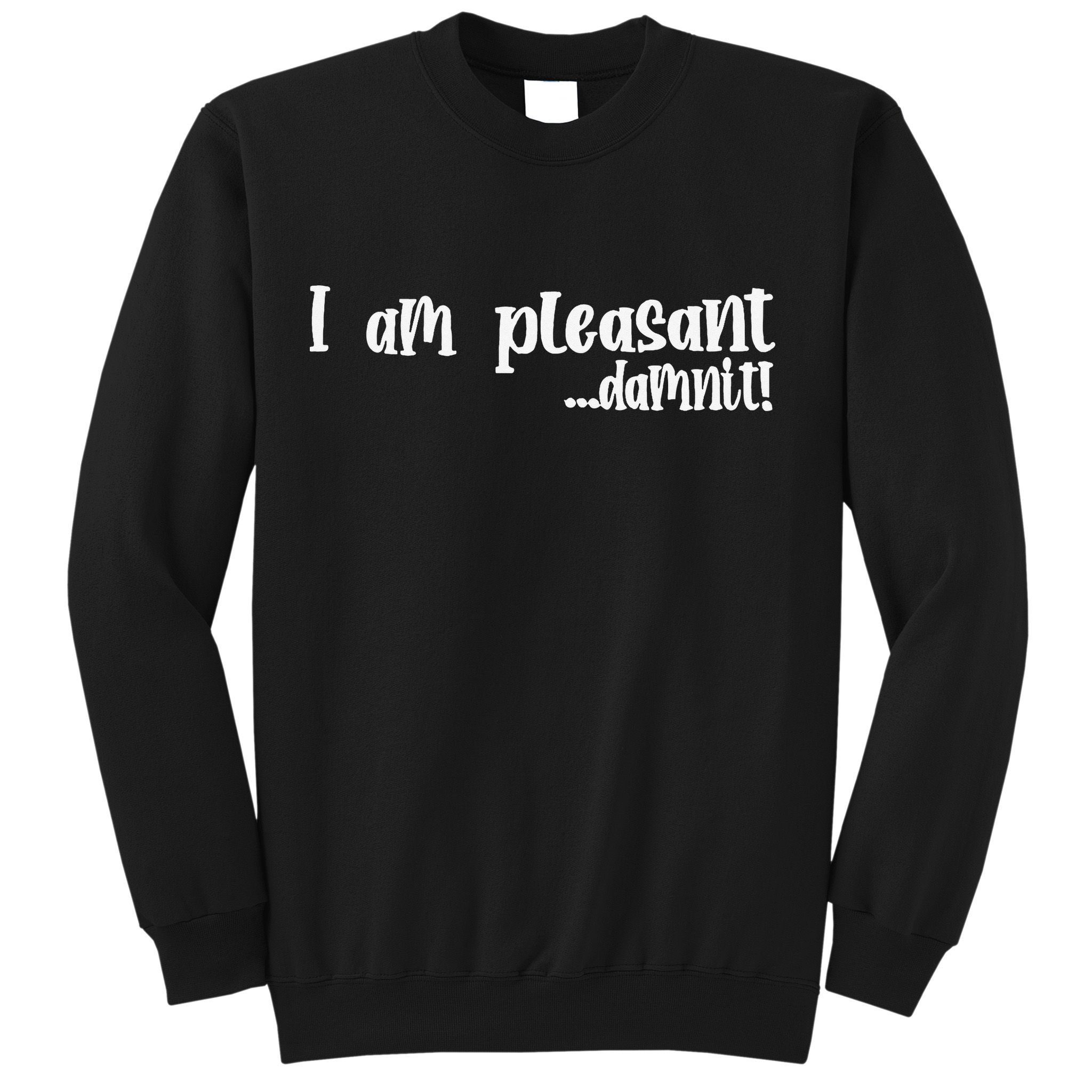 I Am Pleasant Damnit Sweatshirt