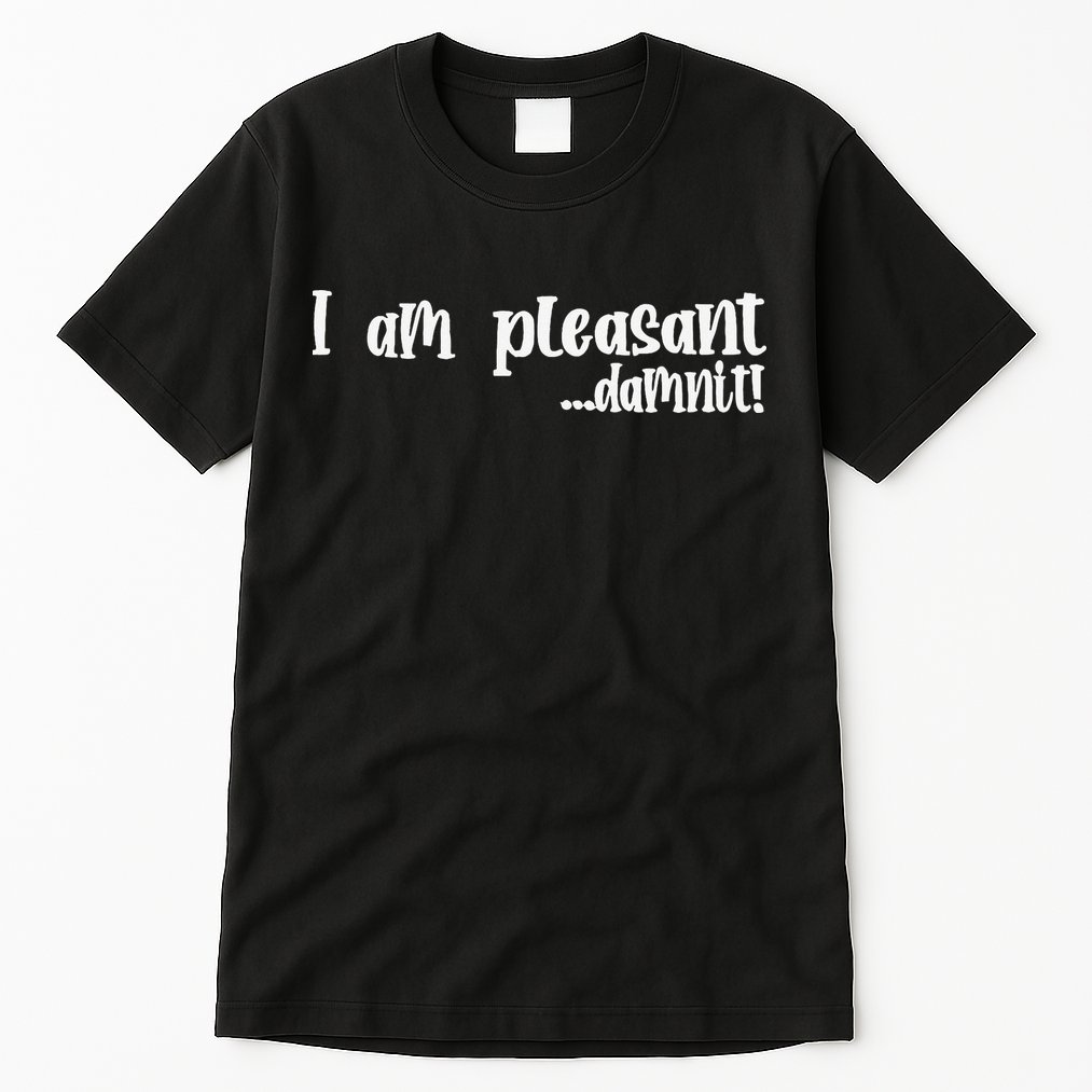 I Am Pleasant Damnit Tall T-Shirt