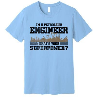 Im A Petroleum Engineer Whats Your Superpower Great Gift Premium T-Shirt