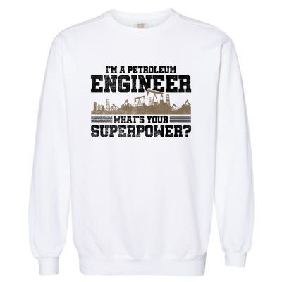 Im A Petroleum Engineer Whats Your Superpower Great Gift Garment-Dyed Sweatshirt