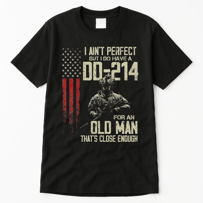 I AinT Perfect But I Do Have A Dd 214 For An Old Man Tall T-Shirt