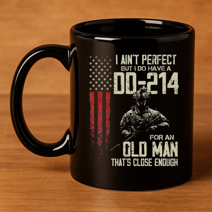 I AinT Perfect But I Do Have A Dd 214 For An Old Man 11oz C Handle Ceramic Mug