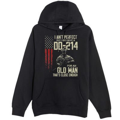 I AinT Perfect But I Do Have A Dd 214 For An Old Man Premium Pullover Hoodie