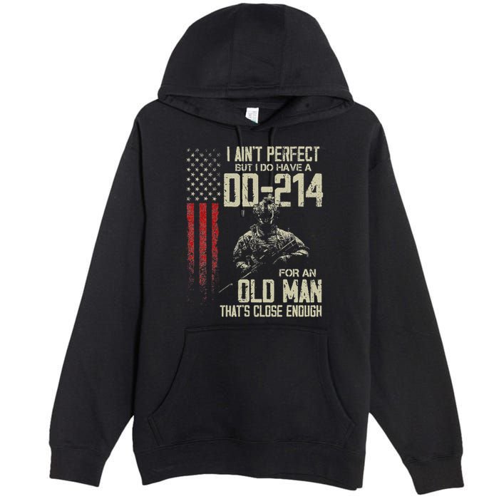 I AinT Perfect But I Do Have A Dd 214 For An Old Man Premium Pullover Hoodie